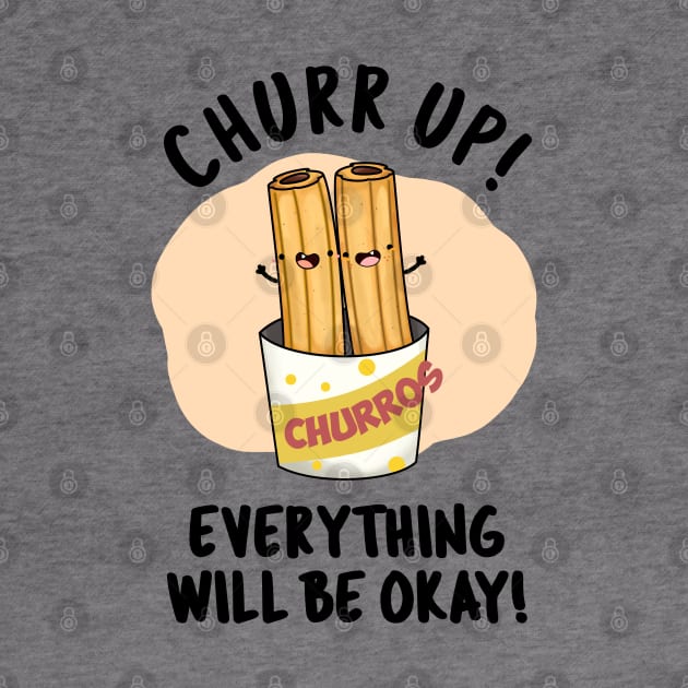 Churr Up Everything Will Be Okay Funny Churros Pun by punnybone